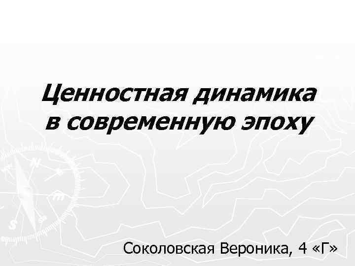 Ценностная динамика в современную эпоху Соколовская Вероника, 4 «Г» 
