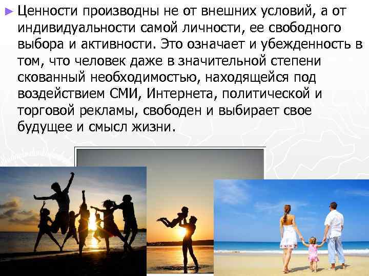 ► Ценности производны не от внешних условий, а от индивидуальности самой личности, ее свободного