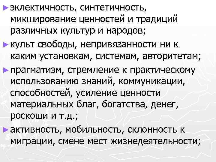 ► эклектичность, синтетичность, микширование ценностей и традиций различных культур и народов; ► культ свободы,