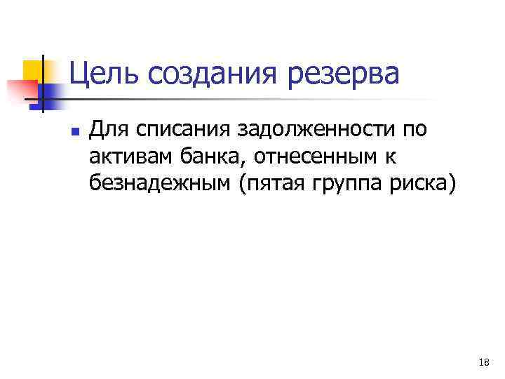 Цель создания резерва n Для списания задолженности по активам банка, отнесенным к безнадежным (пятая