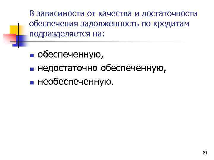 В зависимости от качества и достаточности обеспечения задолженность по кредитам подразделяется на: n n