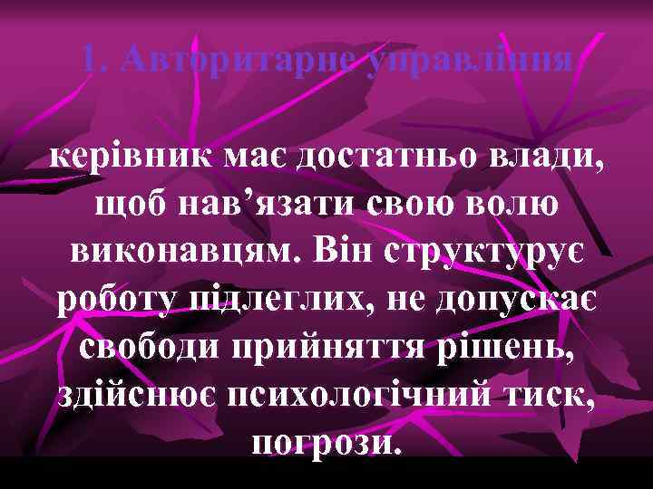 1. Авторитарне управління керівник має достатньо влади, щоб нав’язати свою волю виконавцям. Він структурує