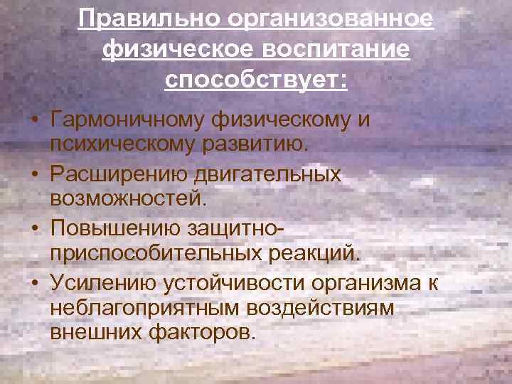 Правильно организованное физическое воспитание способствует: • Гармоничному физическому и психическому развитию. • Расширению двигательных