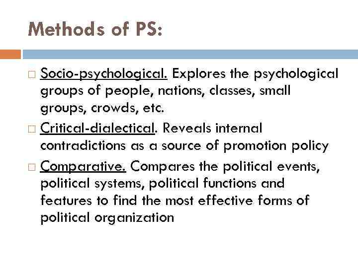 Methods of PS: Socio-psychological. Explores the psychological groups of people, nations, classes, small groups,