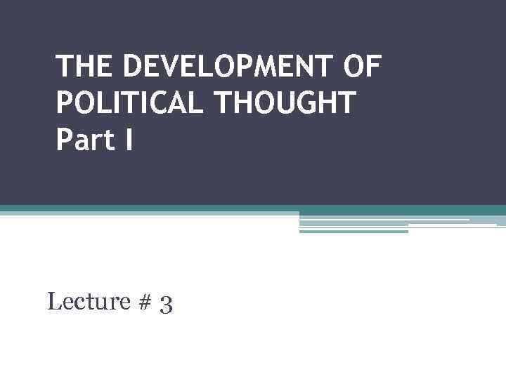 THE DEVELOPMENT OF POLITICAL THOUGHT Part I Lecture # 3 