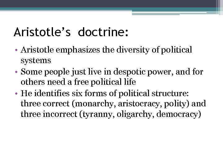 Aristotle’s doctrine: • Aristotle emphasizes the diversity of political systems • Some people just