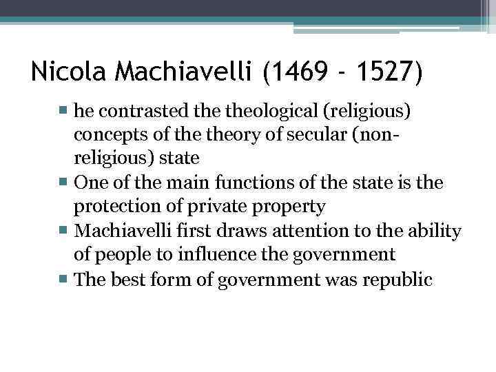 Nicola Machiavelli (1469 - 1527) he contrasted theological (religious) concepts of theory of secular