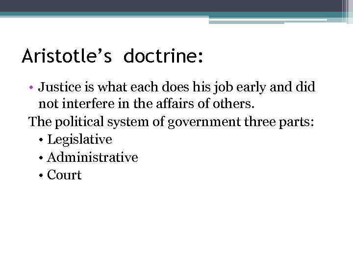 Aristotle’s doctrine: • Justice is what each does his job early and did not