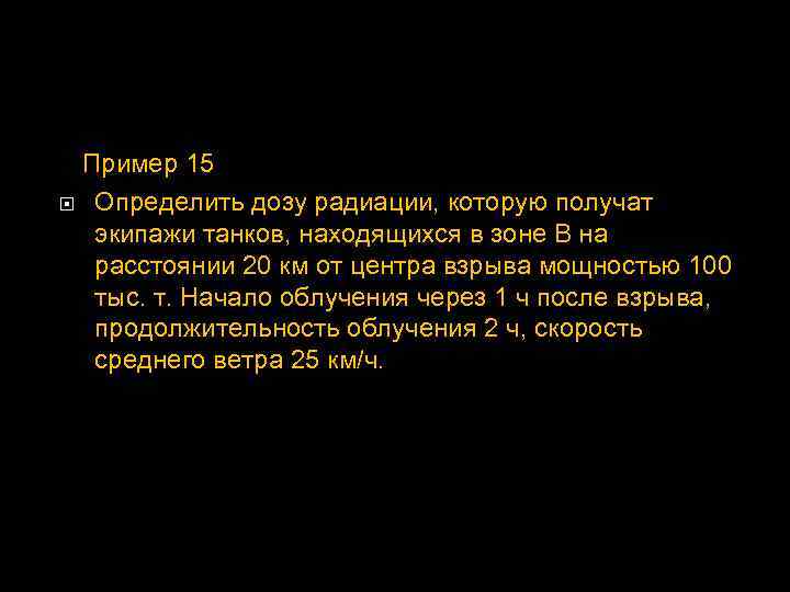 Пример 15 Определить дозу радиации, которую получат экипажи танков, находящихся в зоне В на