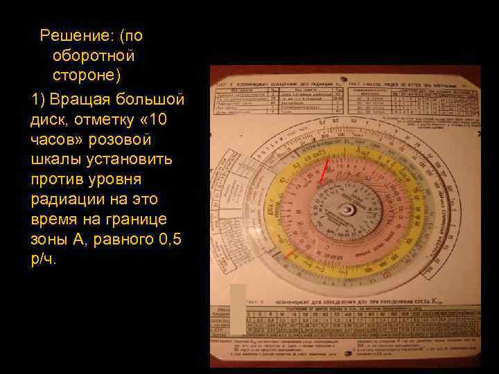 Решение: (по оборотной стороне) 1) Вращая большой диск, отметку « 10 часов» розовой шкалы