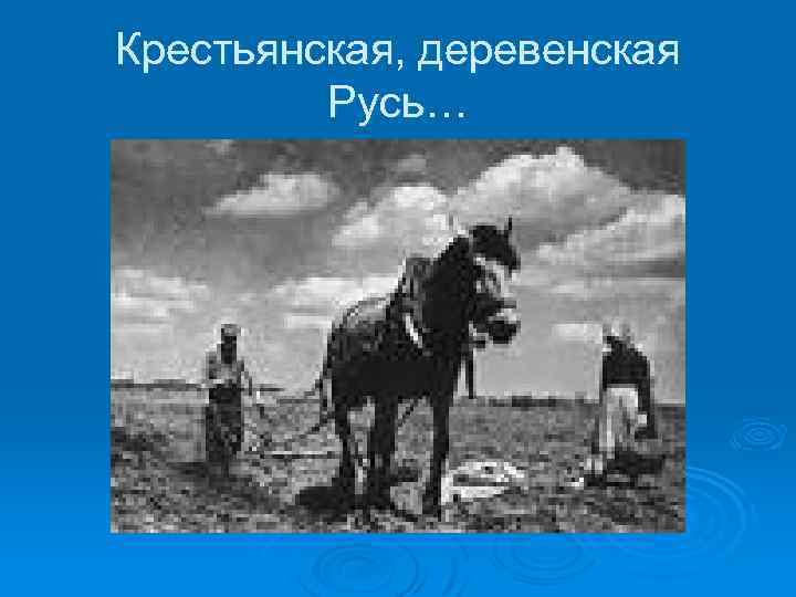 Крестьянская, деревенская Русь… 