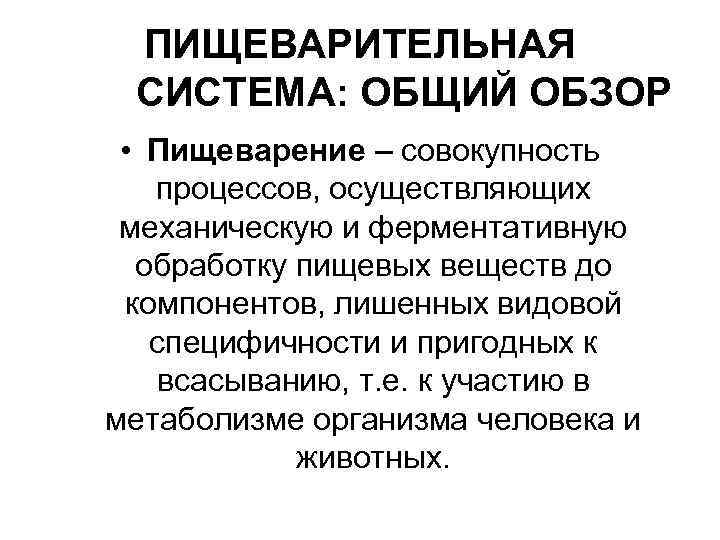 ПИЩЕВАРИТЕЛЬНАЯ СИСТЕМА: ОБЩИЙ ОБЗОР • Пищеварение – совокупность процессов, осуществляющих механическую и ферментативную обработку