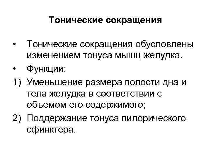 Тонические сокращения • Тонические сокращения обусловлены изменением тонуса мышц желудка. • Функции: 1) Уменьшение