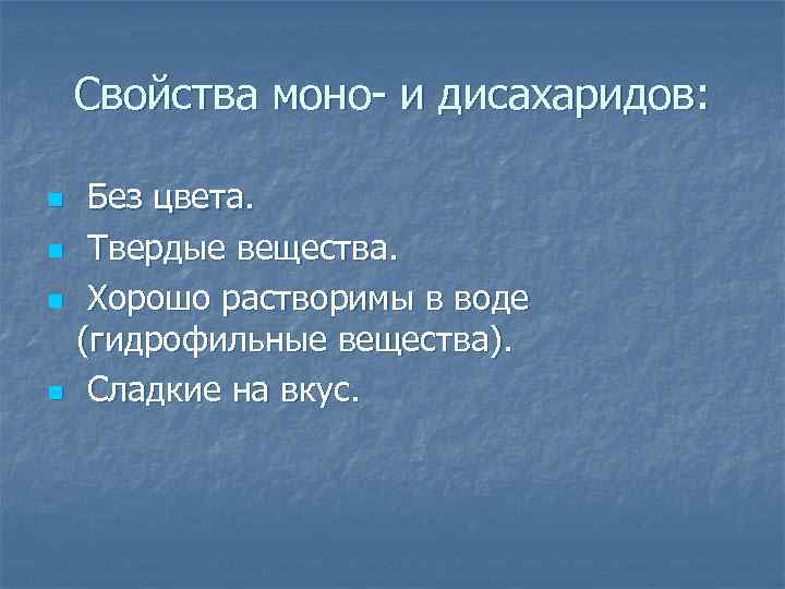 Свойства моно- и дисахаридов: n n Без цвета. Твердые вещества. Хорошо растворимы в воде