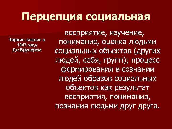 Перцепция социальная Термин введен в 1947 году Дж. Брунером восприятие, изучение, понимание, оценка людьми