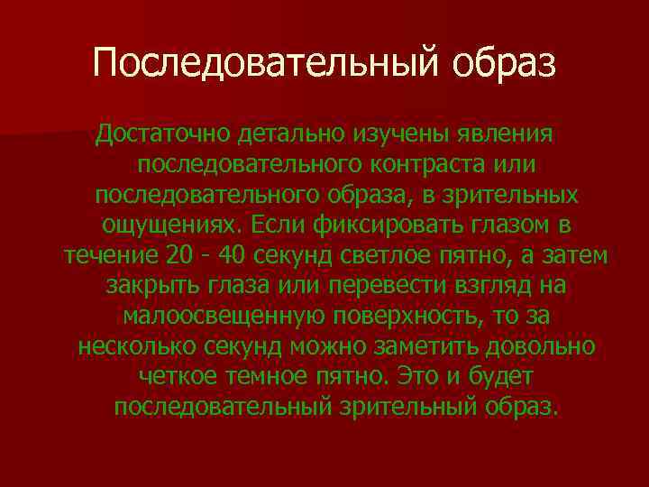 Последовательный образ Достаточно детально изучены явления последовательного контраста или последовательного образа, в зрительных ощущениях.