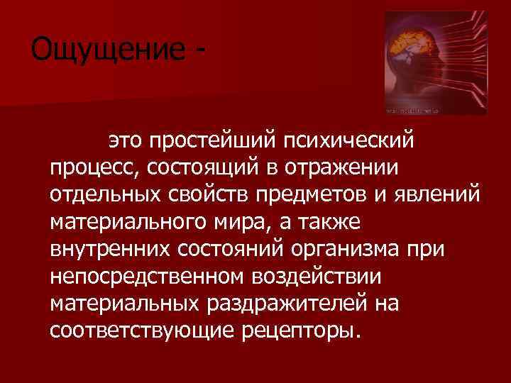 Ощущение это простейший психический процесс, состоящий в отражении отдельных свойств предметов и явлений материального