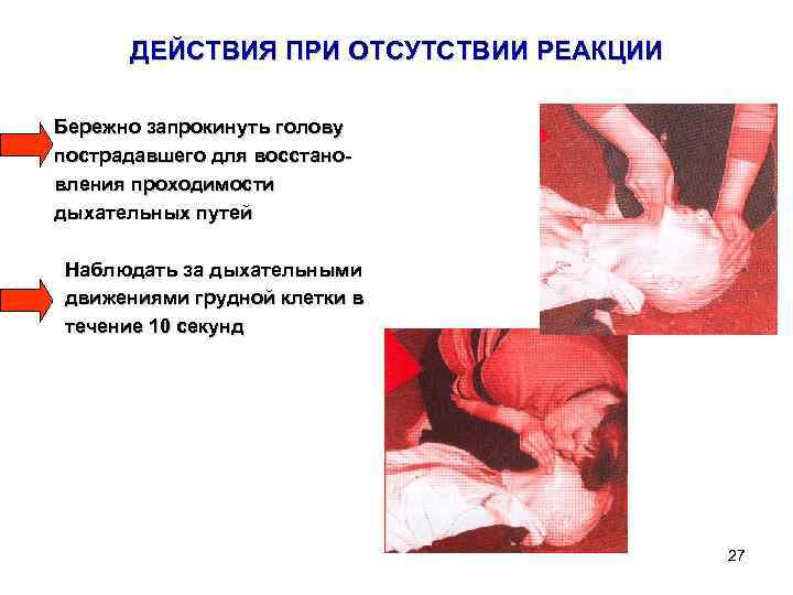 ДЕЙСТВИЯ ПРИ ОТСУТСТВИИ РЕАКЦИИ Бережно запрокинуть голову пострадавшего для восстановления проходимости дыхательных путей Наблюдать