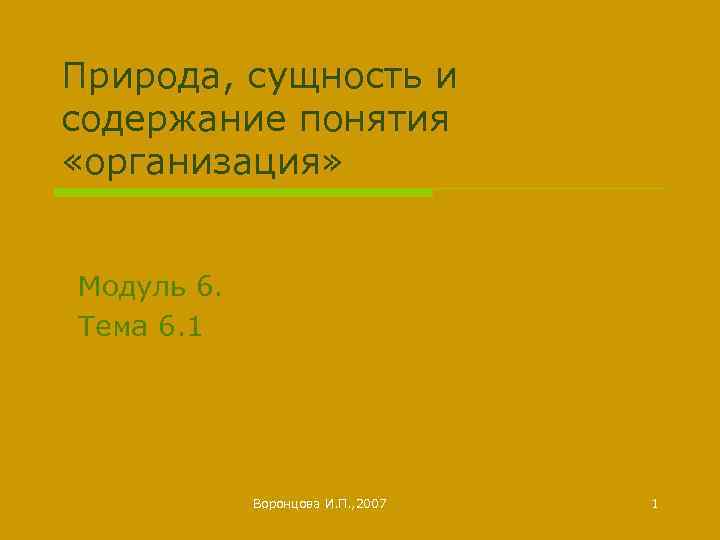 Природа, сущность и содержание понятия «организация» Модуль 6. Тема 6. 1 Воронцова И. П.