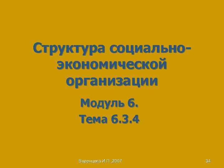 Структура социальноэкономической организации Модуль 6. Тема 6. 3. 4 Воронцова И. П. , 2007