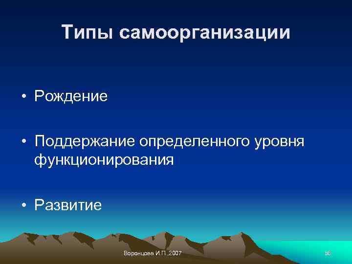Типы самоорганизации • Рождение • Поддержание определенного уровня функционирования • Развитие Воронцова И. П.