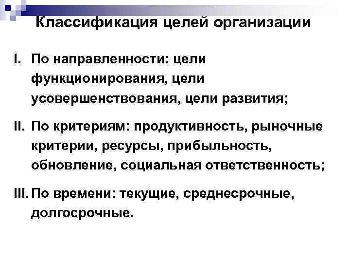 Классификация целей организации I. По направленности: цели функционирования, цели усовершенствования, цели развития; II. По