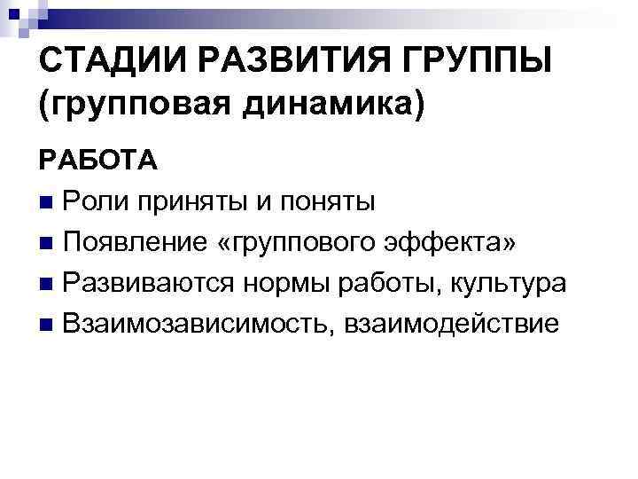 СТАДИИ РАЗВИТИЯ ГРУППЫ (групповая динамика) РАБОТА n Роли приняты и поняты n Появление «группового