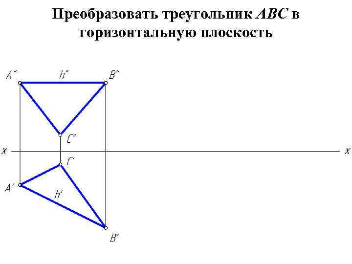 Преобразовать треугольник АВС в горизонтальную плоскость 