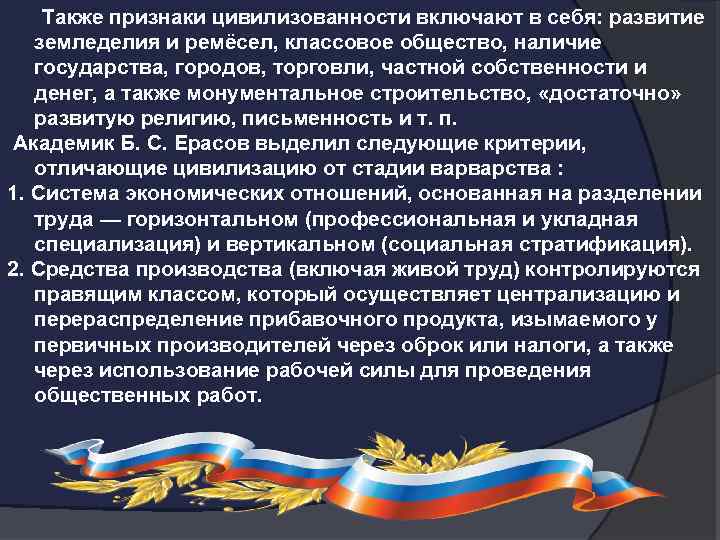  Также признаки цивилизованности включают в себя: развитие земледелия и ремёсел, классовое общество, наличие