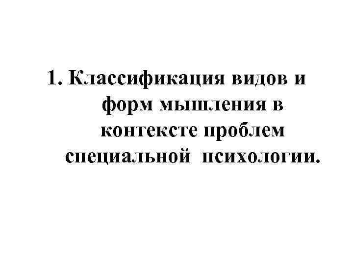 1. Классификация видов и форм мышления в контексте проблем специальной психологии. 