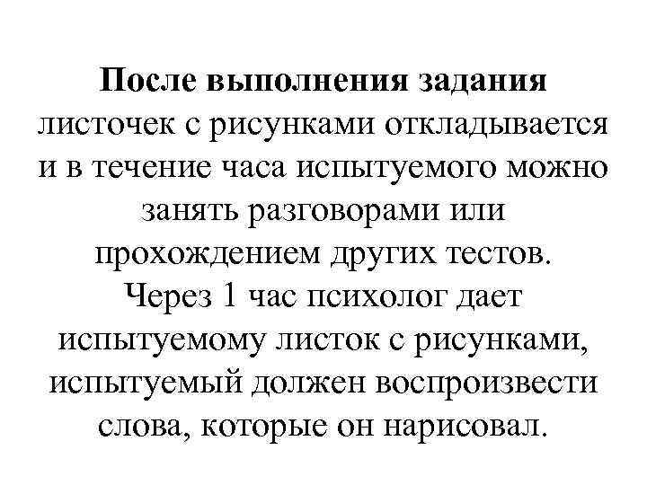 После выполнения задания листочек с рисунками откладывается и в течение часа испытуемого можно занять