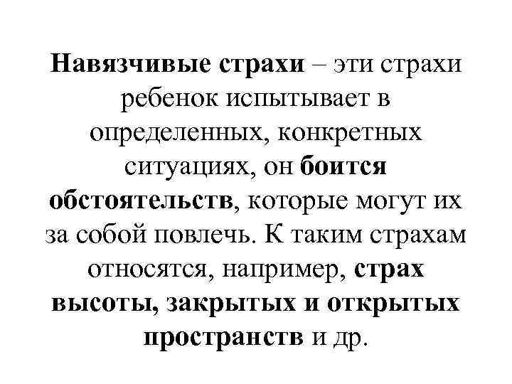 Навязчивые страхи – эти страхи ребенок испытывает в определенных, конкретных ситуациях, он боится обстоятельств,
