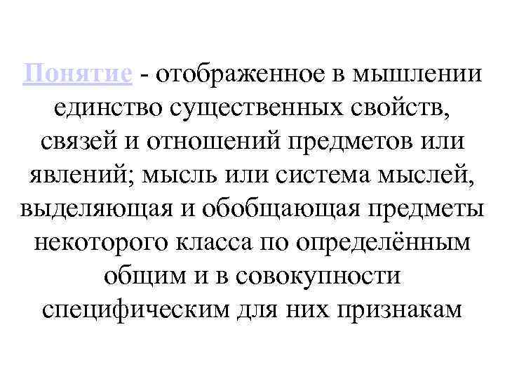 Понятие - отображенное в мышлении единство существенных свойств, связей и отношений предметов или явлений;