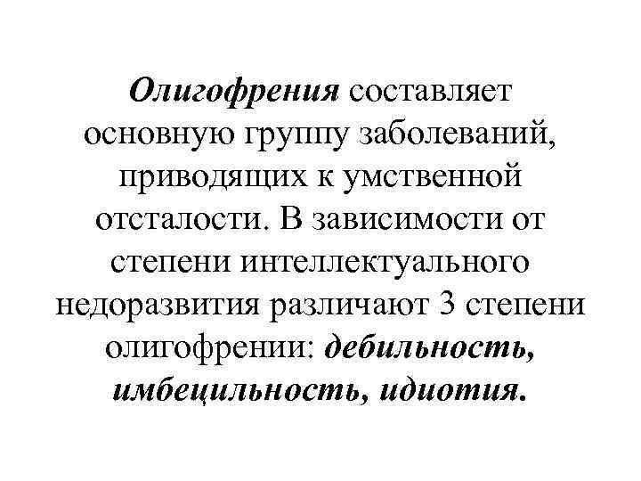 Олигофрения составляет основную группу заболеваний, приводящих к умственной отсталости. В зависимости от степени интеллектуального