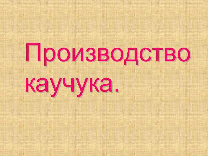 Производство каучука. 