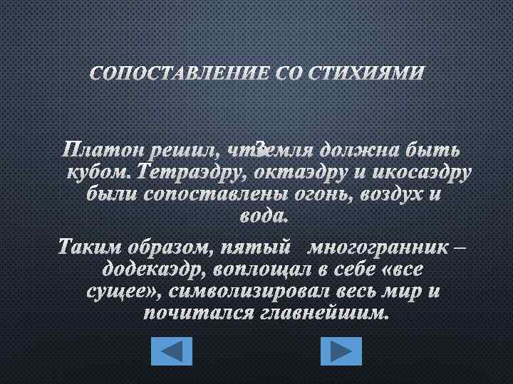 СОПОСТАВЛЕНИЕ СО СТИХИЯМИ ПЛАТОН РЕШИЛ, ЧТОЗЕМЛЯ ДОЛЖНА БЫТЬ КУБОМ. ТЕТРАЭДРУ, ОКТАЭДРУ И ИКОСАЭДРУ БЫЛИ