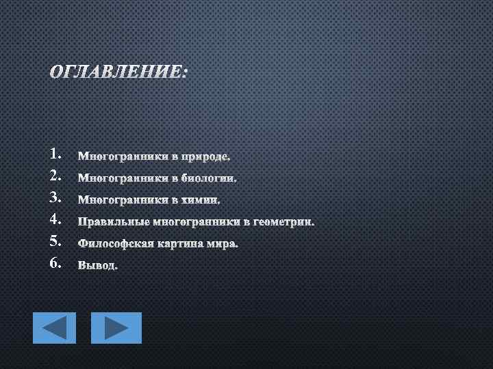 ОГЛАВЛЕНИЕ: 1. 2. 3. 4. 5. 6. МНОГОГРАННИКИ В ПРИРОДЕ. МНОГОГРАННИКИ В БИОЛОГИИ. МНОГОГРАННИКИ