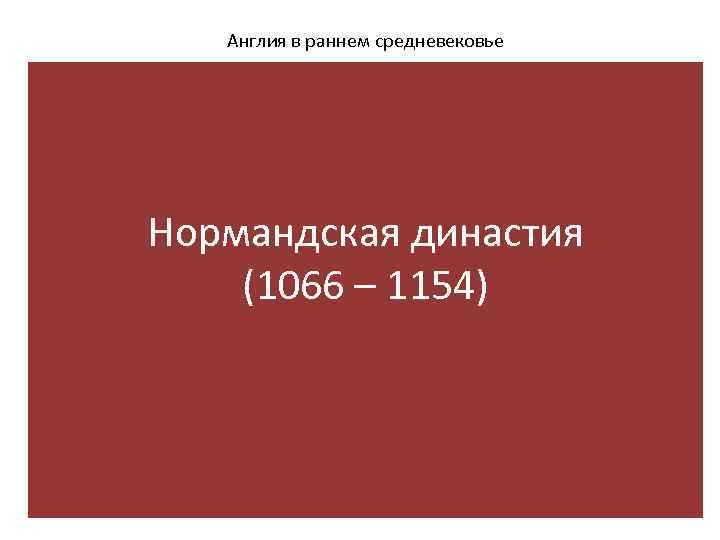 Англия в раннем средневековье Нормандская династия (1066 – 1154) 
