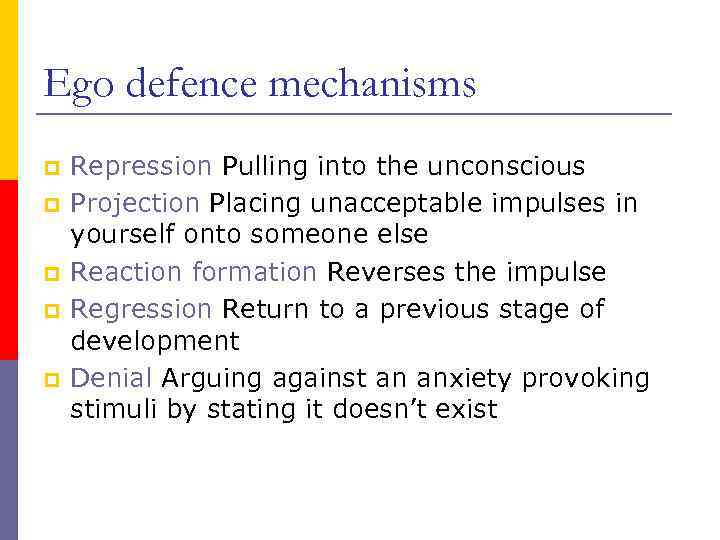 Ego defence mechanisms p p p Repression Pulling into the unconscious Projection Placing unacceptable