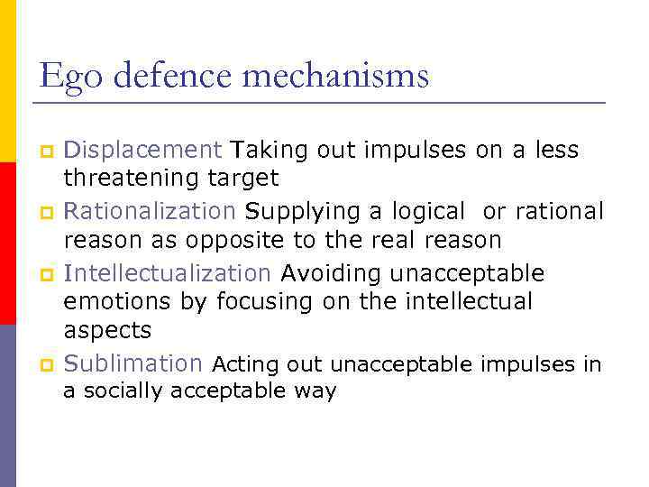 Ego defence mechanisms p p Displacement Taking out impulses on a less threatening target