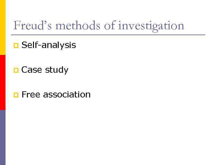 Freud’s methods of investigation p Self-analysis p Case study p Free association 