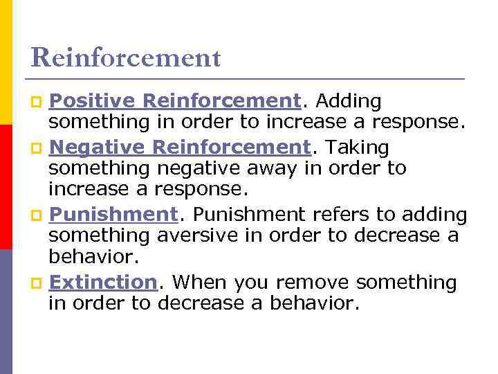 Reinforcement Positive Reinforcement. Adding something in order to increase a response. p Negative Reinforcement.