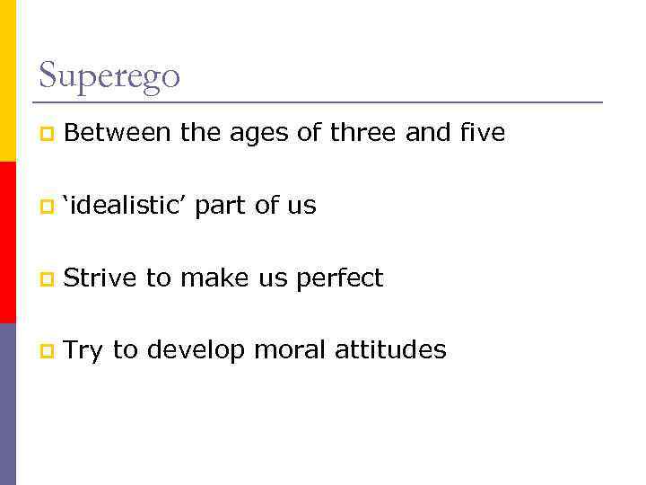 Superego p Between the ages of three and five p ‘idealistic’ part of us