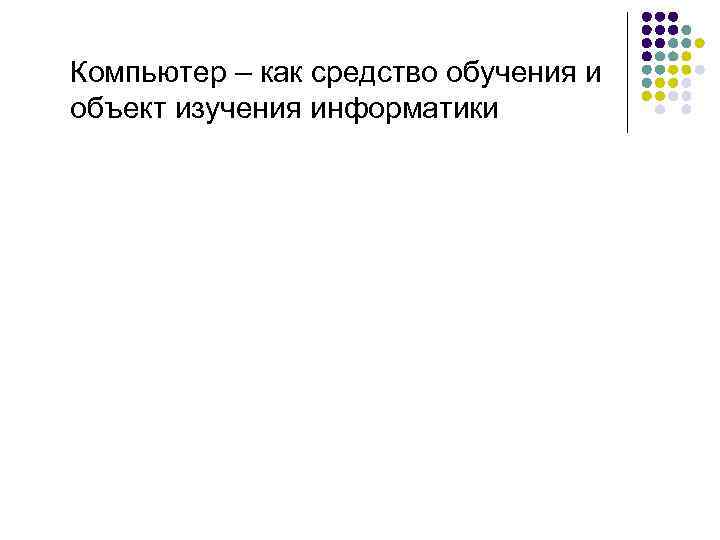 Компьютер – как средство обучения и объект изучения информатики 