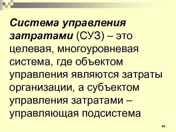 Система управления затратами (СУЗ) – это целевая, многоуровневая система, где объектом управления являются затраты