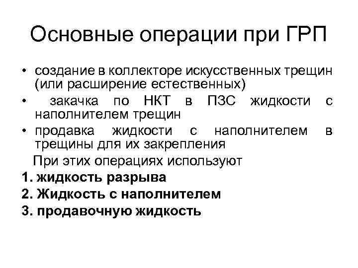 Основные операции при ГРП • создание в коллекторе искусственных трещин (или расширение естественных) •