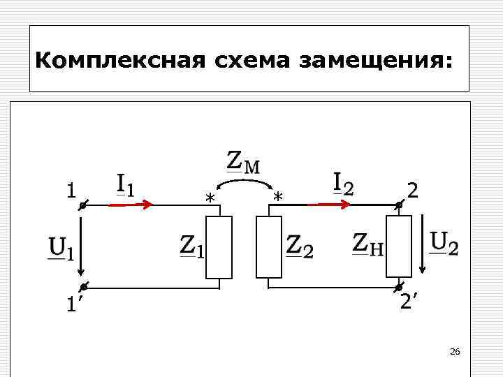 Комплексная схема замещения: 1 1’ * * 2 2’ 26 