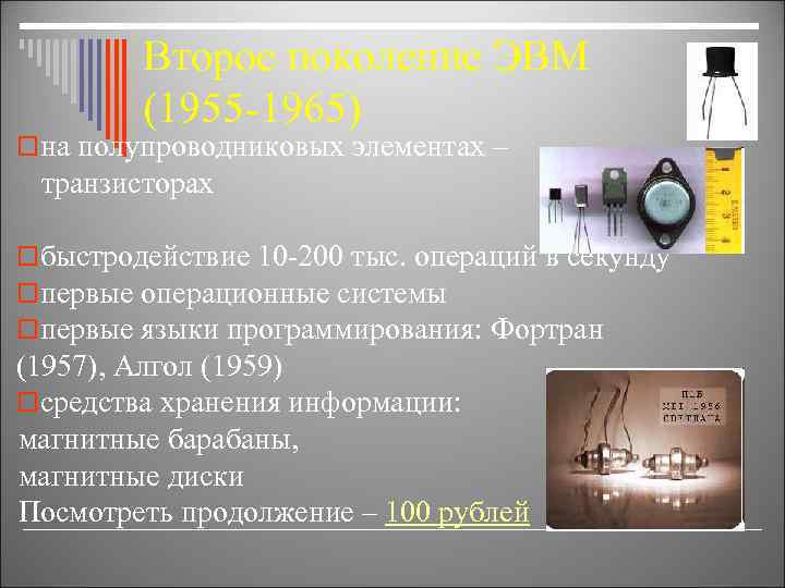 Второе поколение ЭВМ (1955 -1965) oна полупроводниковых элементах – транзисторах oбыстродействие 10 -200 тыс.
