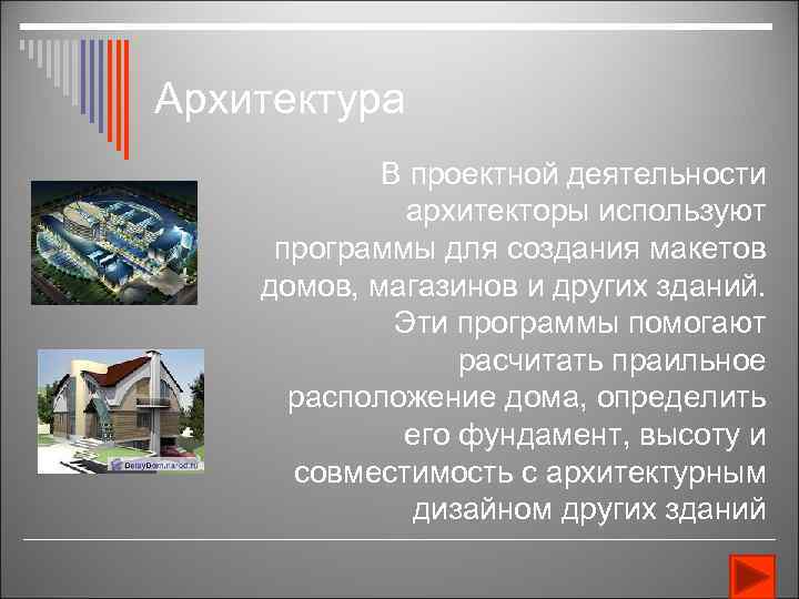 Архитектура В проектной деятельности архитекторы используют программы для создания макетов домов, магазинов и других