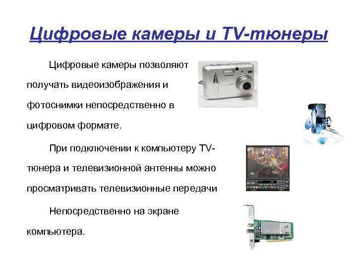 Цифровые камеры и TV-тюнеры Цифровые камеры позволяют получать видеоизображения и фотоснимки непосредственно в цифровом